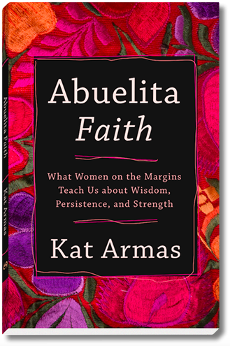 For more, be sure to preorder Kat's book Abuelita Faith: What Women on the Margins Teach Us about Wisdom, Persistence, and Strength